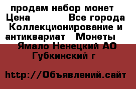 продам набор монет › Цена ­ 7 000 - Все города Коллекционирование и антиквариат » Монеты   . Ямало-Ненецкий АО,Губкинский г.